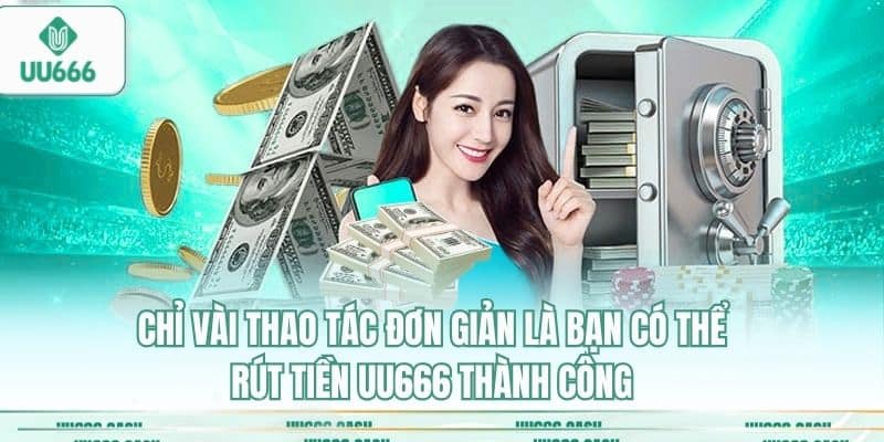 Chỉ vài thao tác đơn giản là bạn có thể rút tiền UU666 thành công