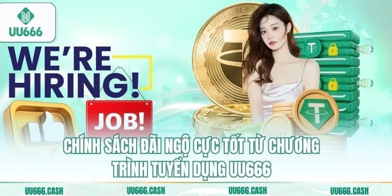 Chính sách đãi ngộ cực tốt từ chương trình tuyển dụng UU666