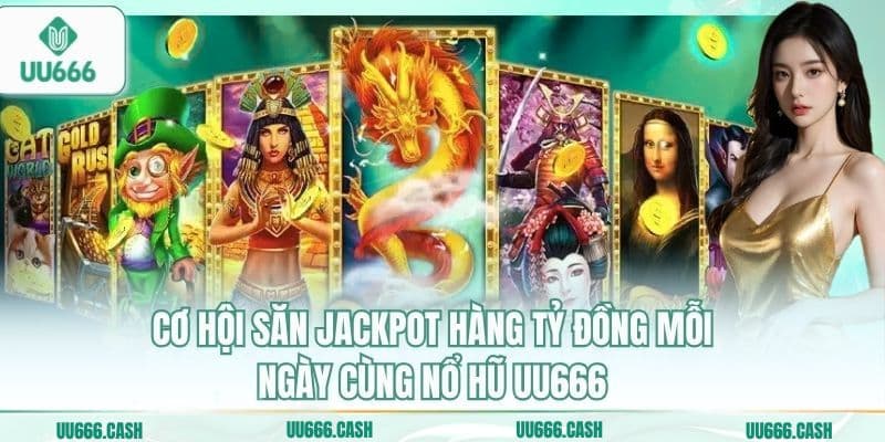 Nổ Hũ UU666 3 Cơ hội săn Jackpot hàng tỷ đồng mỗi ngày cùng nổ hũ UU666