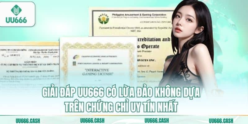 Giải đáp UU666 có lừa đảo không dựa trên chứng chỉ uy tín nhất