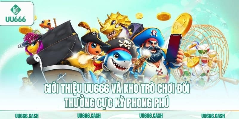 Giới thiệu UU666 và kho trò chơi đổi thưởng cực kỳ phong phú