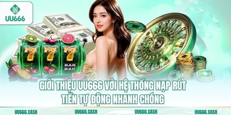 Giới thiệu UU666 với hệ thống nạp rút tiền tự động nhanh chóng