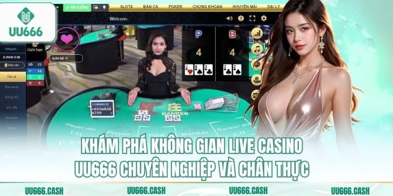 Khám phá không gian live casino UU666 chuyên nghiệp và chân thực