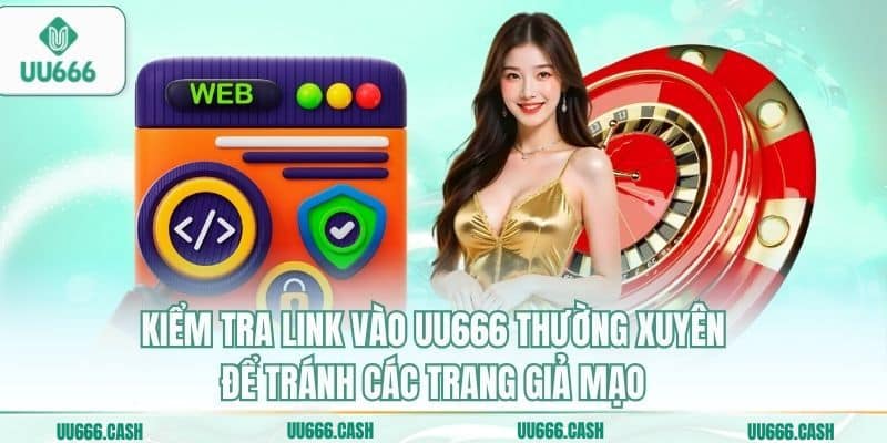 Kiểm tra link vào uu666 thường xuyên để tránh các trang giả mạo