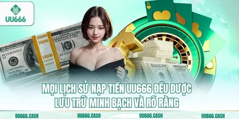 Nạp Tiền UU666 An Toàn – Bảo Mật Tuyệt Đối Mọi Giao Dịch 6 Mọi lịch sử nạp tiền UU666 đều được lưu trữ minh bạch và rõ ràng