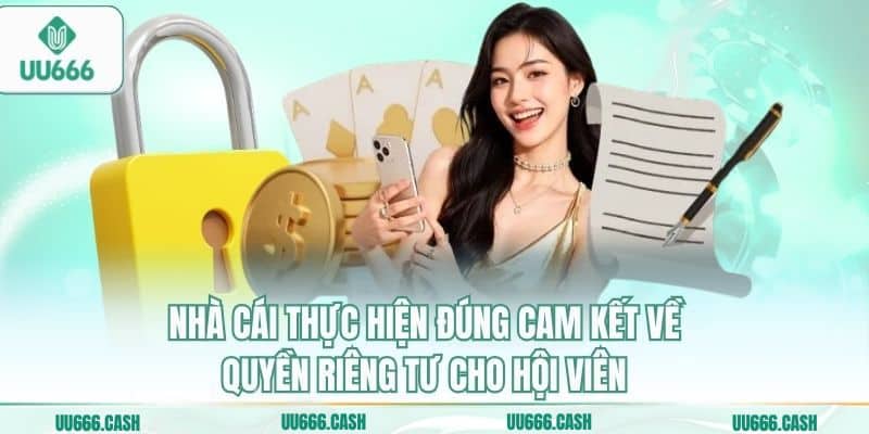 Nhà cái thực hiện đúng cam kết về quyền riêng tư cho hội viên