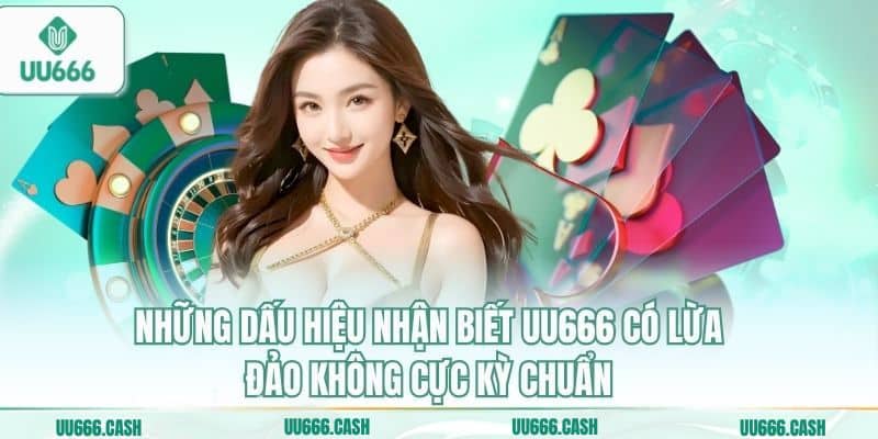 Những dấu hiệu nhận biết UU666 có lừa đảo không cực kỳ chuẩn