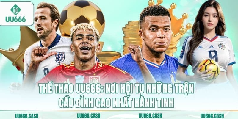 Thể Thao UU666 1 Thể thao UU666: Nơi hội tụ những trận cầu đỉnh cao nhất hành tinh