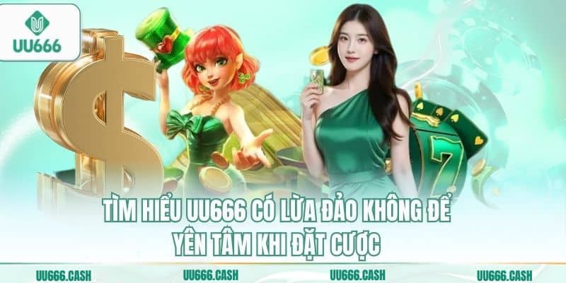 Tìm hiểu uu666 có lừa đảo không để yên tâm khi đặt cược