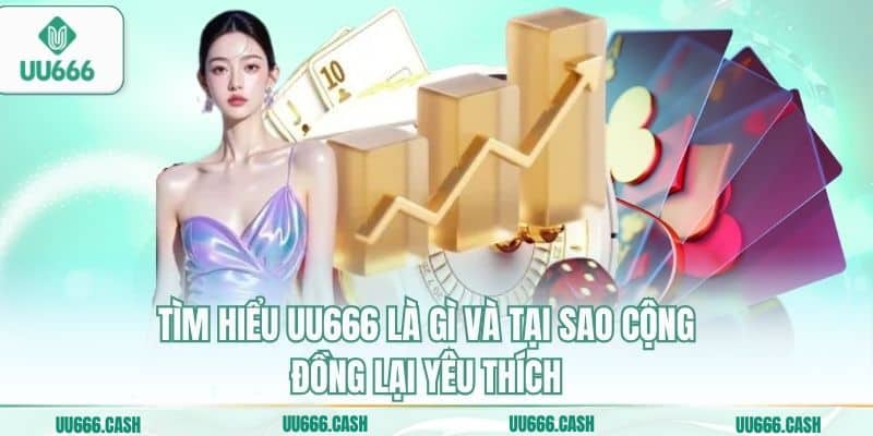 Tìm hiểu UU666 là gì và tại sao cộng đồng lại yêu thích