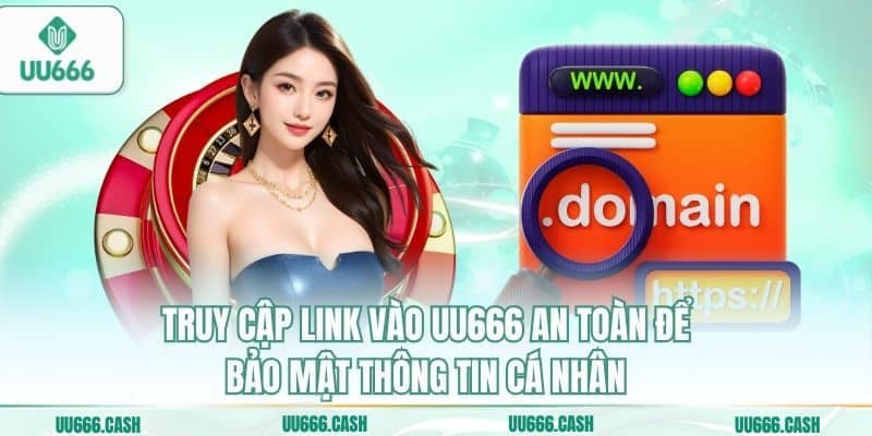 Truy cập link vào uu666 an toàn để bảo mật thông tin cá nhân