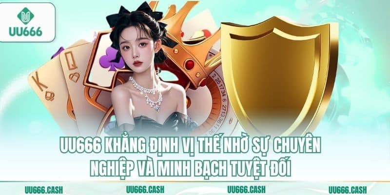 UU666 khẳng định vị thế nhờ sự chuyên nghiệp và minh bạch tuyệt đối